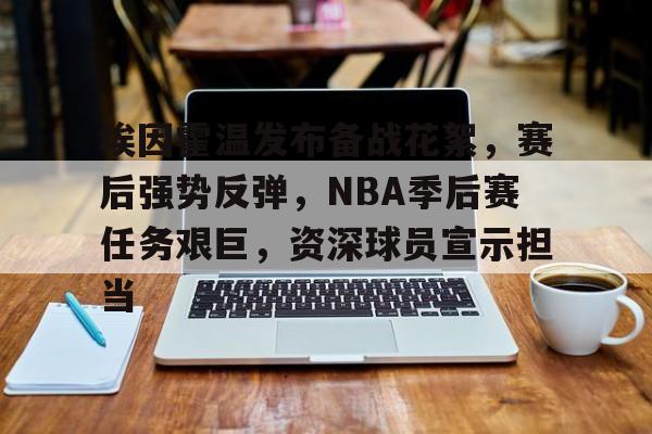 埃因霍温发布备战花絮，赛后强势反弹，NBA季后赛任务艰巨，资深球员宣示担当的简单介绍